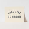 {Natural & Grey} Long Live Boyhood Art Print
